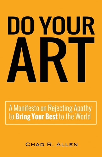 Do Your Art A Manifesto on Rejecting Apathy to Bring Your Best to the World