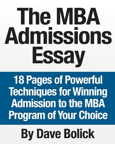 The MBA Admissions Essay 18 Pages of Powerful Techniques for Winning Admission to the MBA Program of Your Choice