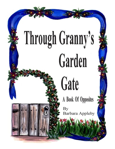Through Granny's Garden Gate A Book of Opposites