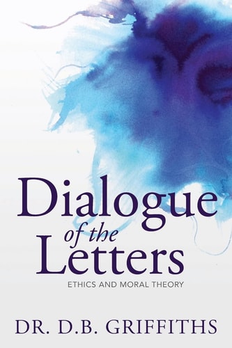 Dialogue of the Letters Ethics and Moral Theory