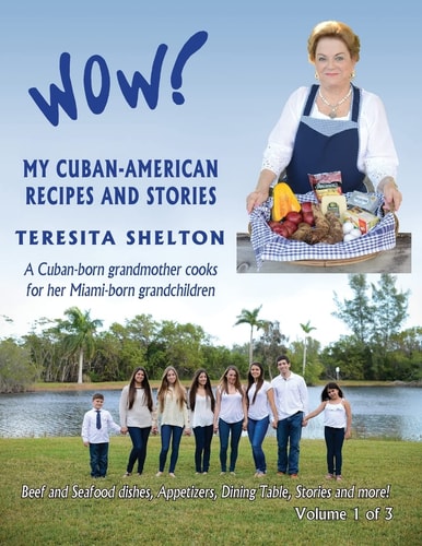 Wow! My Cuban-American Recipes and Stories A Cuban-Born Grandmother Cooks for Her Miami-Born Grandchildren