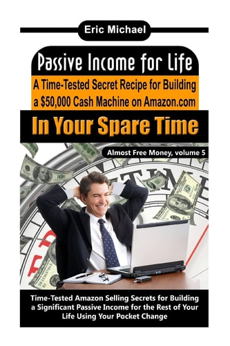 Passive Income for Life A Time-Tested Secret Recipe for Building a $50,000 Cash Machine on Amazon.com In Your Spare Time