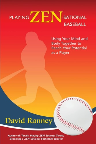 Playing Zen-Sational Baseball Using Your Mind and Body Together to Reach Your Potential As a Player