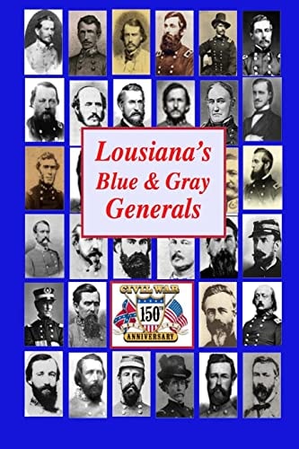 Louisiana's Blue & Gray Generals Civil War Generals of the Bayou State: 150th Civil War Anniversary