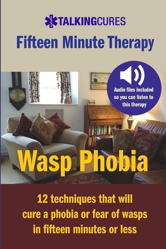 Wasp Phobia - Fifteen Minute Therapy 12 Techniques That Will Cure a Phobia Or Fear of Wasps in Fifteen Minutes Or Less