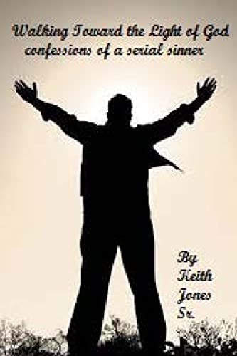 Walking Toward the Light of God Confessions of a Serial Sinner