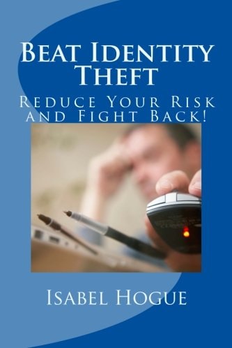 Beat Identity Theft Reduce Your Risk and Fight Back!