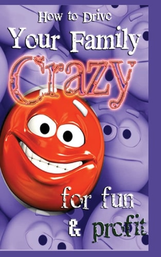 How to Drive Your Family Crazy For Fun and Profit