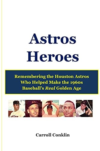 Astros Heroes Remembering the Houston Astros Who Helped Make the 1960s Baseball's Real Golden Age