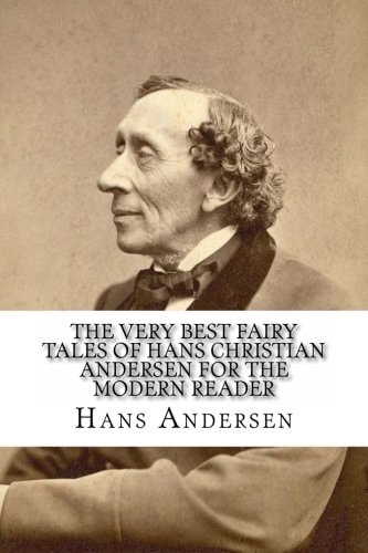The Very Best Fairy Tales of Hans Christian Andersen for the Modern Reader