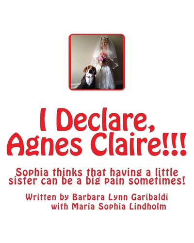 I Declare, Agnes Claire!!! Sophia Thinks That Having a Little Sister Can Be a Big Pain Sometimes, But in the Midst of the Pain and Anger, the Sisters Love for Each Other Always Shines Through