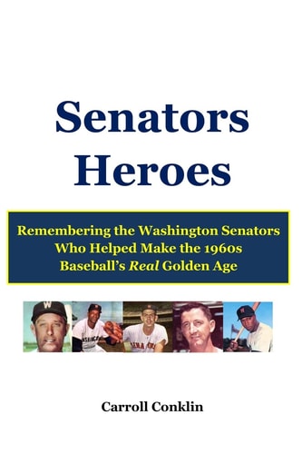 Senators Heroes Remembering the Washington Senators Who Helped Make the 1960s Baseball's Real Golden Age