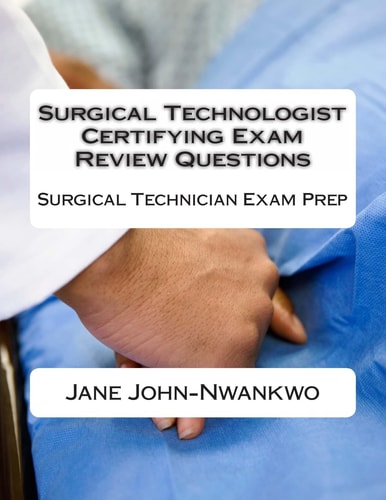 Surgical Technologist Certifying Exam Review Questions Surgical Technician Exam Prep