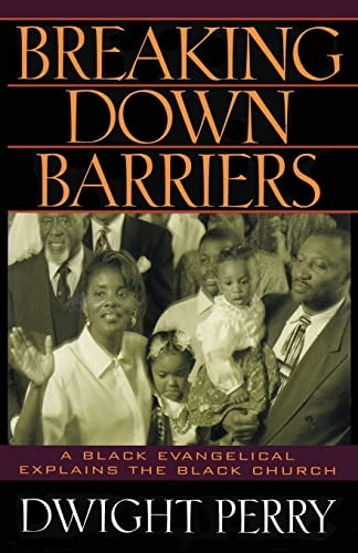 Breaking Down Barriers A Black Evangelical Explains the Black Church