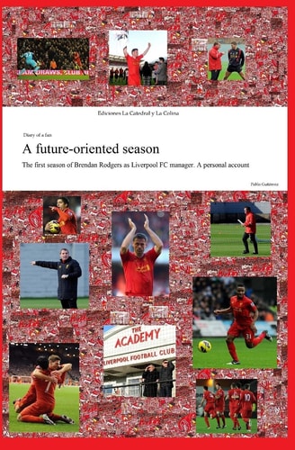 A Future-Oriented Season The First Season of Brendan Rodgers As Liverpool FC Manager. a Personal Account