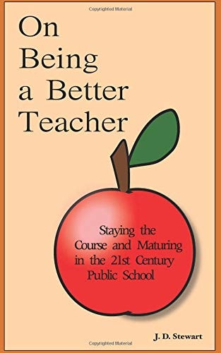 On Being a Better Teacher Staying the Course and Maturing in the 21st Century Public School