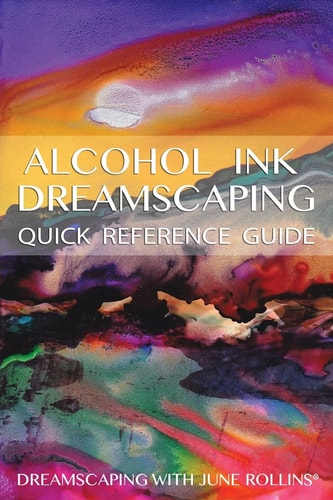 Alcohol Ink Dreamscaping Quick Reference Guide Relaxing, Intuitive Art-Making for All Levels