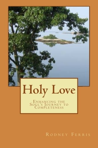 Holy Love Enhancing the Soul's Journey to Completeness