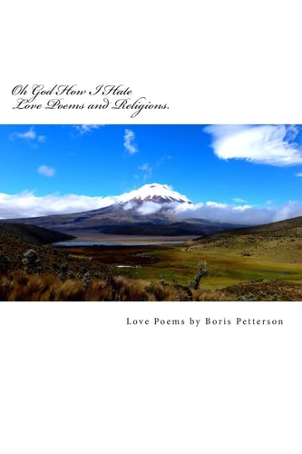 Oh God How I Hate Love Poems and Religions. Love Poems by Boris Petterson