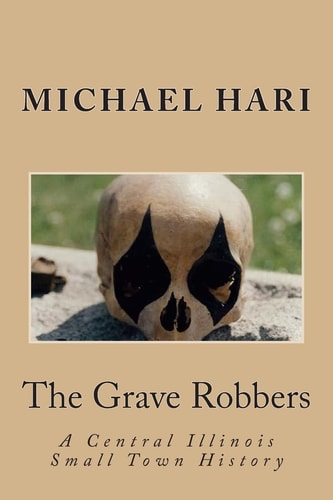 The Grave Robbers A Central Illinois Small Town History