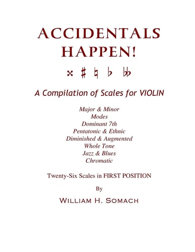ACCIDENTALS HAPPEN! a Compilation of Scales for Violin in First Position Major and Minor, Modes, Dominant 7th, Pentatonic and Ethnic, Diminished and Augmented, Whole Tone, Jazz and Blues, Chromatic