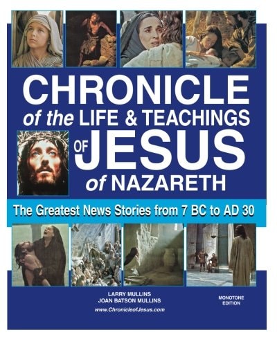 Chronicle of the Life and Teachings of Jesus of Nazareth The Greatest News Stories 7 BC AD 30 (MONOTONE EDITION)