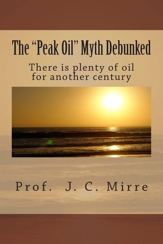 The Peak Oil Myth Debunked There Is Plenty of Oil for Another Century