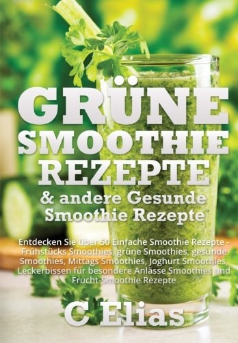 Grune Smoothie Rezepte and Andere Gesunde Smoothie Rezepte Entdecken Sie Uber 50 Einfache Smoothie Rezepte - Fruhstucks Smoothies, Grune Smoothies, Gesunde Smoothies, Mittags Smoothies, Joghurt Smoothies, Leckerbissen Fur Besondere Anlasse Smoothies und F
