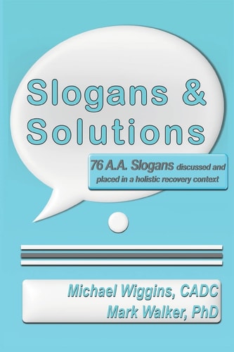 Slogans and Solutions 76 A. A. Slogans Discussed and Placed in a Holistic Recovery Context