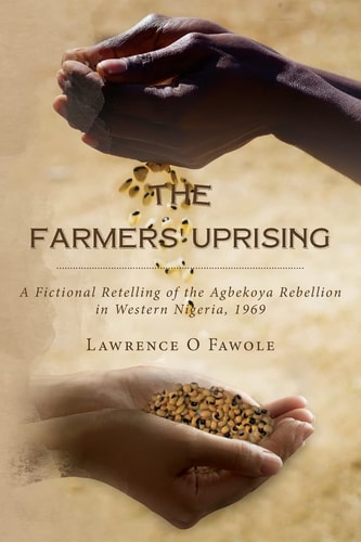 The Farmers' Uprising A Fictional Retelling of the Agbekoya Rebellion in Western Nigeria, 1969