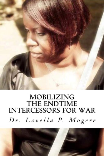 Mobilizing The End-Time Intercessors For War Establish Kingdom Rule On Earth