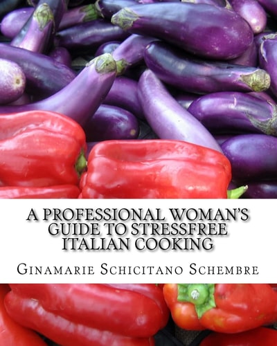 A Professional Woman's Guide to Stressfree Italian Cooking Basic Italian Recipes