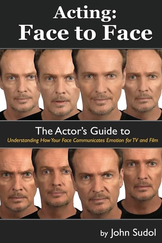 Acting Face to Face The Actor's Guide to Understanding How Your Face Communicates Emotion for TV and Film