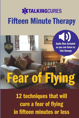 Fear of Flying - Fifteen Minute Tharapy 12 Techniques That Will Cure a Fear of Flying in Fifteen Minutes Or Less