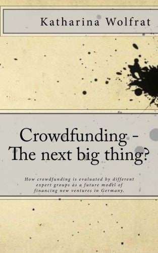 Crowdfunding - the Next Big Thing? How Crowdfunding is Evaluated by Different Expert Groups as a Future Model of Financing New Ventures in Germany