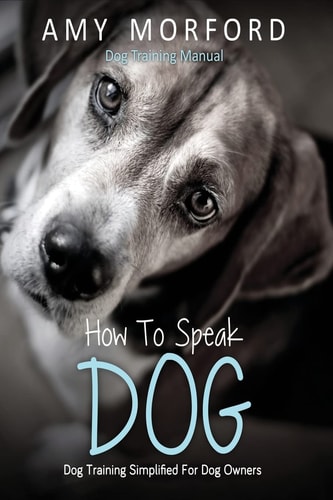 How to Speak Dog Dog Training Simplified for Dog Owners