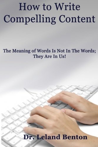 How to Write Compelling Content The Meaning of Words Is Not In The Words; They Are In Us!