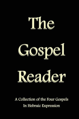 The Gospel Reader A Collection of the Four Gospels in Hebraic Expression