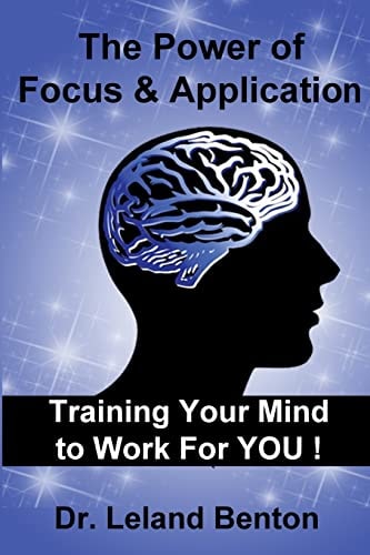 The Power of Focus and Application Training Your Mind to Work for YOU!