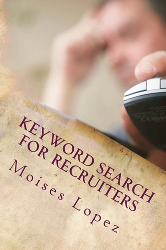 Keyword Search for Recruiters A Collection of Smart and Simple Search Techniques and Strategies for Busy Recruiters.