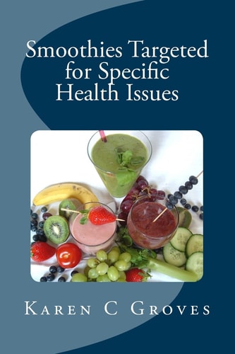 Smoothies Targeted for Specific Health Issues 73 Superfood Smoothie Recipes for 14 Ailments: Alzheimer's, Arthritis, Cancer, Cholesterol, Diabetes, Heart Disease and More