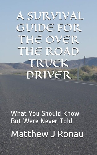 A Survival Guide for Over-The-Road Truck Drivers What You Should Know But Were Never Told