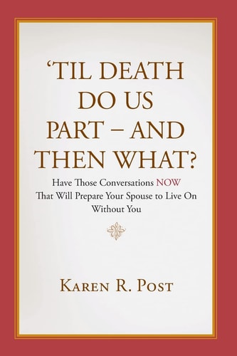 'Til Death Do Us Part - And Then What? Have Those Conversations NOW That Will Prepare Your Spouse to Live On Without You