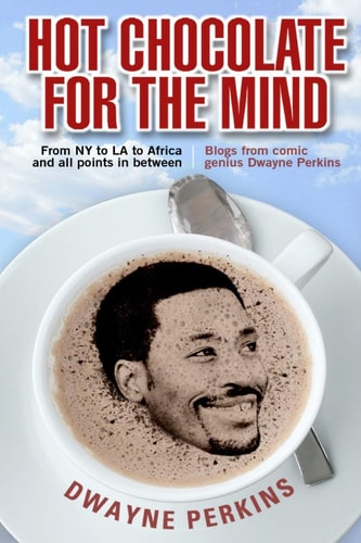 Hot Chocolate For The Mind Funny Essays From Comic Genius Dwayne Perkins