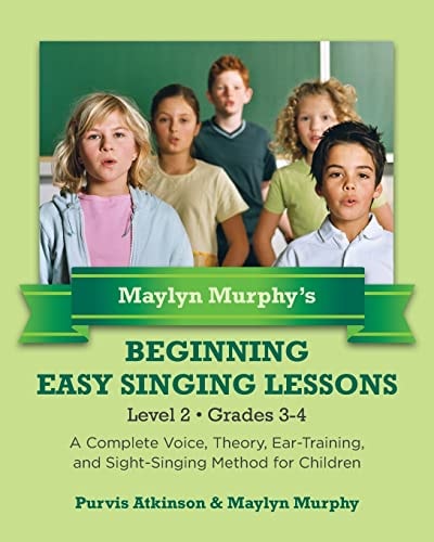 Maylyn Murphy's Beginning Easy Singing Lessons Level 2 Grades 3-4 A Complete Voice, Theory, Ear-Training, and Sight-Singing Method for Children