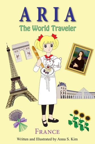 Aria The World Traveler France: (fun and Educational Children's Picture Book for Age 4-10 Years Old)