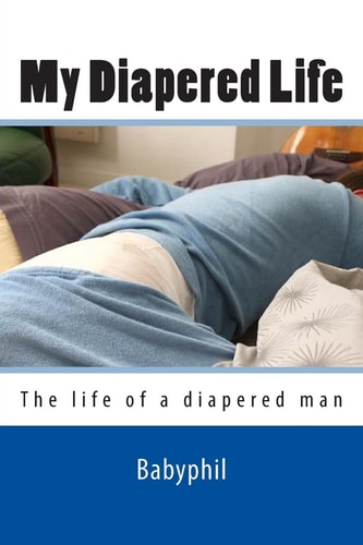 My Diapered Life The Life of a 24/7 Diapered Man