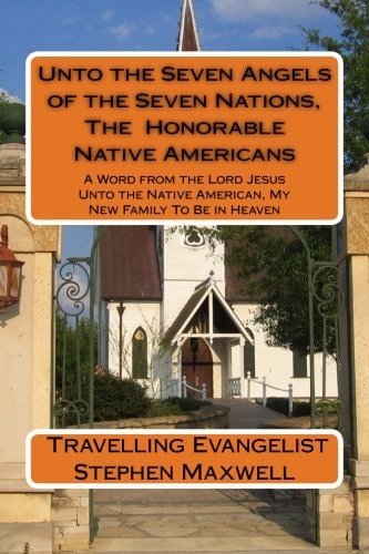 Unto the Seven Angels of the Seven Nations, The Honorable Native Americans A Word from the Lord Jesus Unto the Native American, My New Family To Be in Heaven