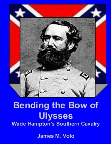 Bending the Bow of Ulysses Wade Hampton's Southern Cavalry