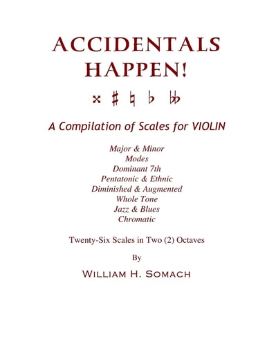 ACCIDENTALS HAPPEN! a Compilation of Scales for Violin in Two Octaves Major and Minor, Modes, Dominant 7th, Pentatonic and Ethnic, Diminished and Augmented, Whole Tone, Jazz and Blues, Chromatic
